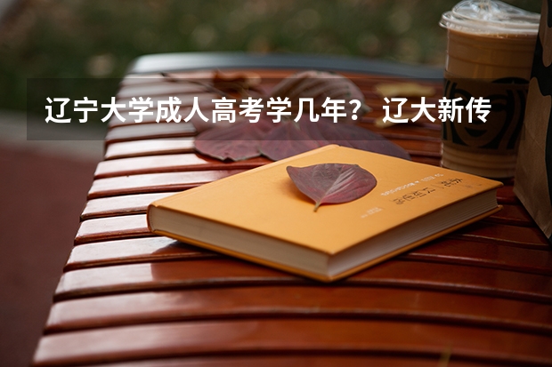 辽宁大学成人高考学几年？ 辽大新传考博报考分析｜新传考博报考系列