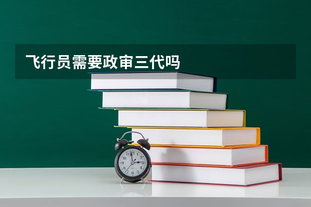 飞行员需要政审三代吗