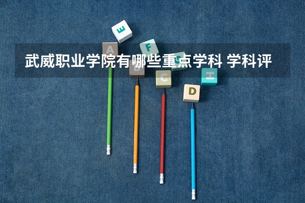 武威职业学院有哪些重点学科 学科评估名单一览表