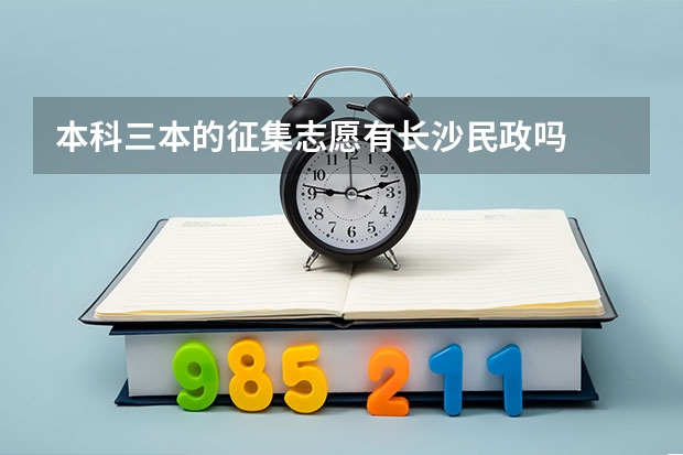 本科三本的征集志愿有长沙民政吗