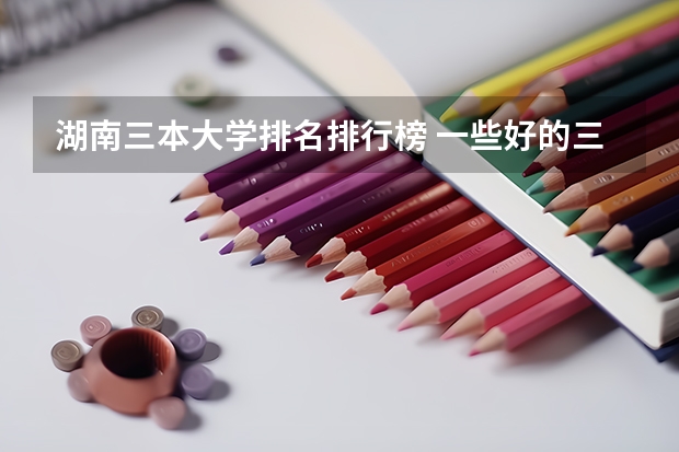 湖南三本大学排名排行榜 一些好的三本院校