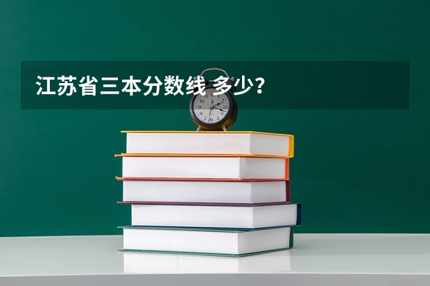 江苏省三本分数线 多少？