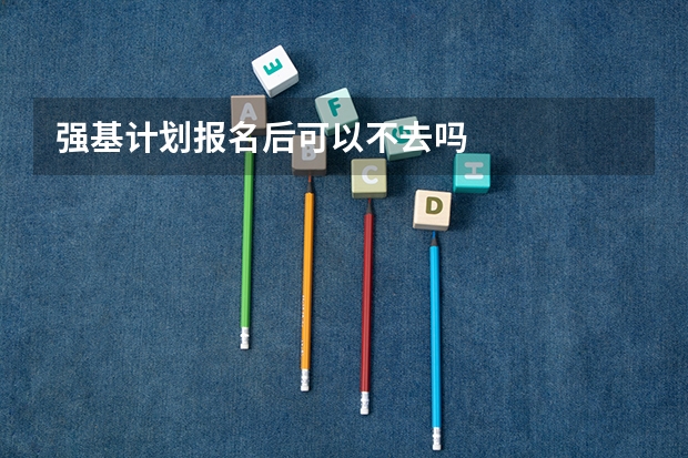 强基计划报名后可以不去吗
