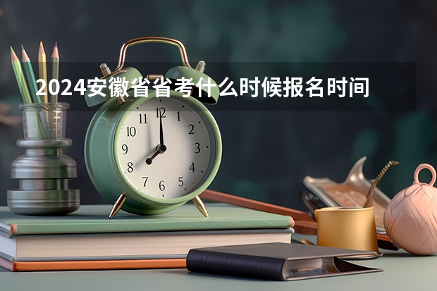 2024安徽省省考什么时候报名时间？