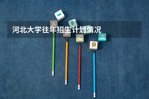 河北大学往年招生计划情况