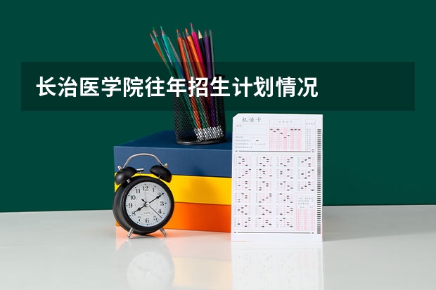 长治医学院往年招生计划情况