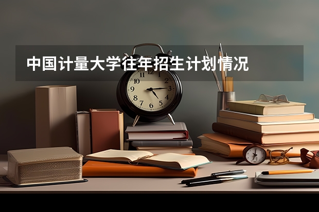 中国计量大学往年招生计划情况