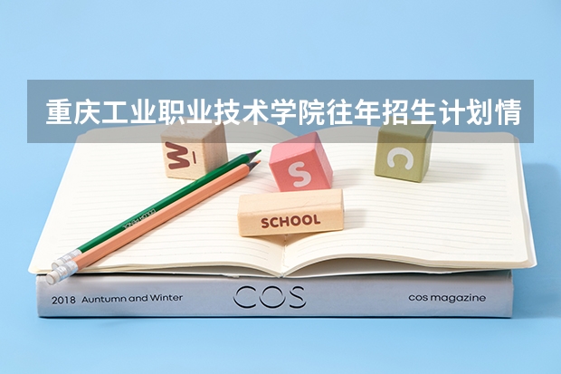 重庆工业职业技术学院往年招生计划情况