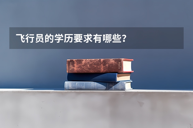 飞行员的学历要求有哪些？