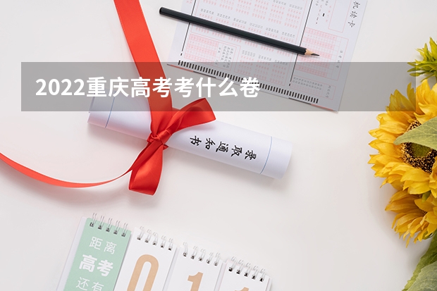 2022重庆高考考什么卷