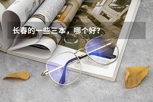 长春的一些三本,哪个好?