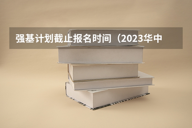 强基计划截止报名时间(2023华中科技大学强基计划报名条件)