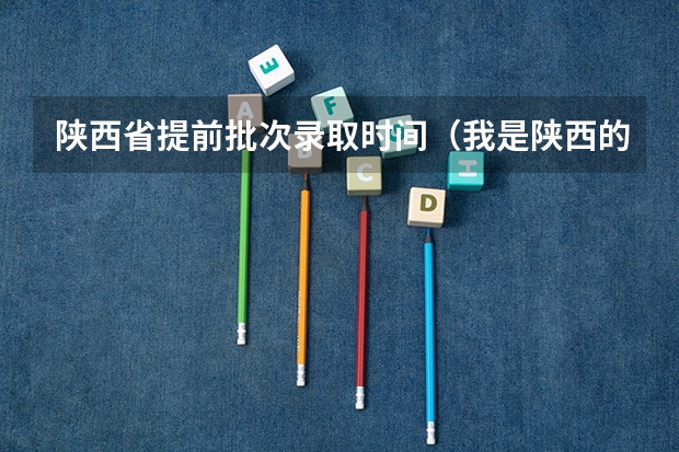陕西省提前批次录取时间（我是陕西的一名高中生，我想知道当飞行员除了身体好，还有啥成绩要求？）