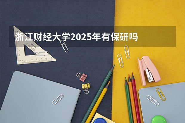 浙江财经大学2025年有保研吗