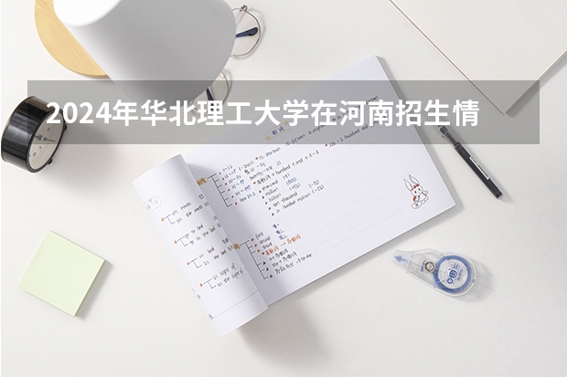 2024年华北理工大学在河南招生情况如何