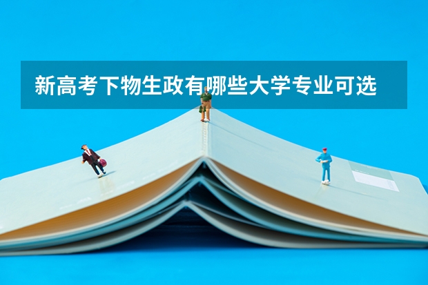 新高考下物生政有哪些大学专业可选