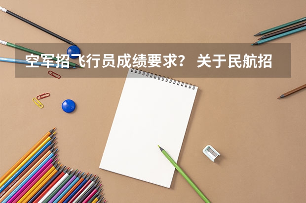 空军招飞行员成绩要求? 关于民航招飞视力问题拜托各位了 3Q