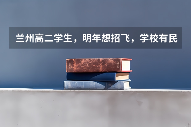 兰州高二学生,明年想招飞,学校有民航招飞,想问问招飞的身体条件,以及招飞体检项目,还有招飞后的学费(怎样才能当飞行员)