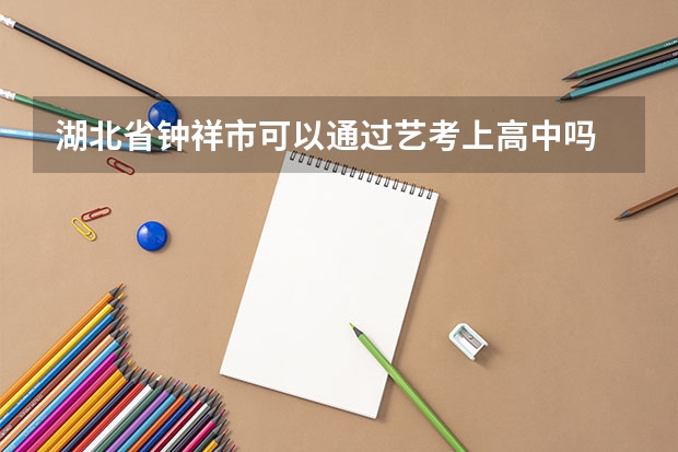 湖北省钟祥市可以通过艺考上高中吗
