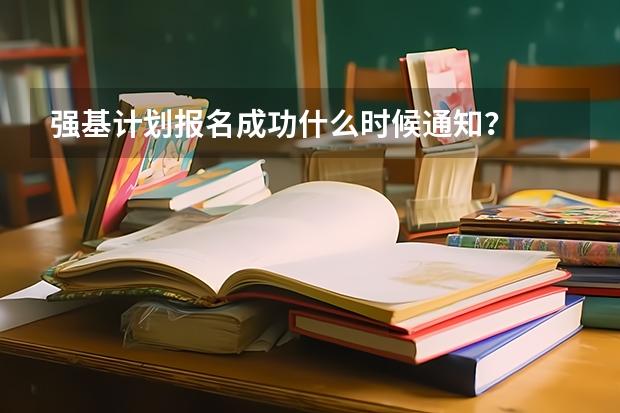 强基计划报名成功什么时候通知？