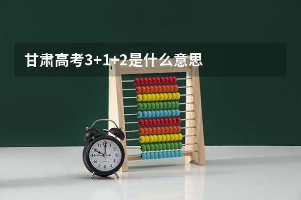 甘肃高考3+1+2是什么意思