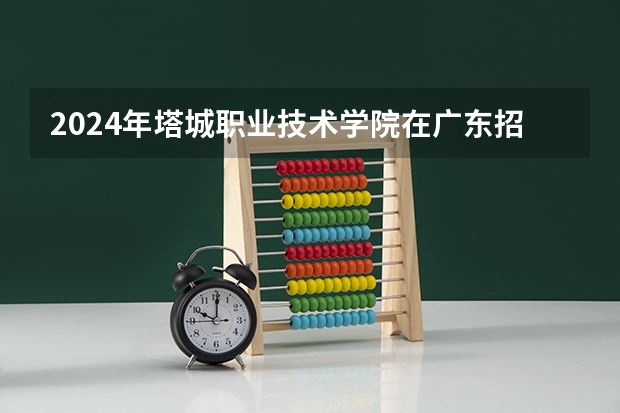 2024年塔城职业技术学院在广东招生情况如何