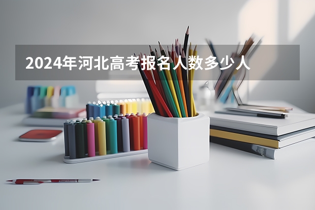 2024年河北高考报名人数多少人