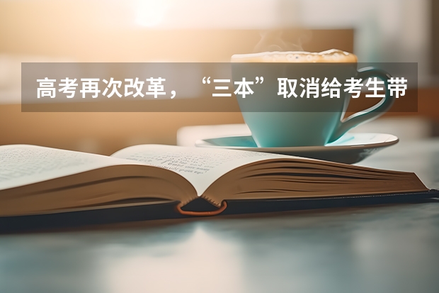 高考再次改革，“三本”取消给考生带来哪些影响
