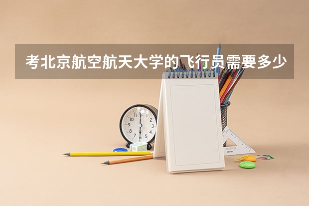 考北京航空航天大学的飞行员需要多少分？