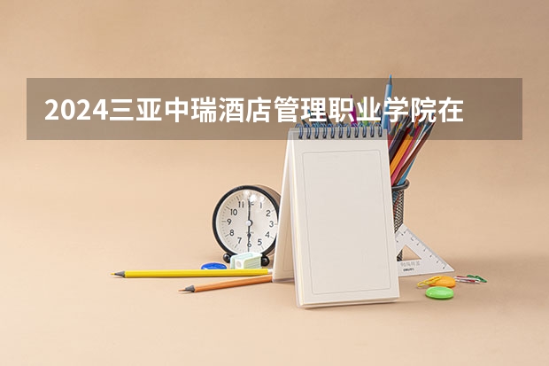 2024三亚中瑞酒店管理职业学院在云南招生计划怎么样