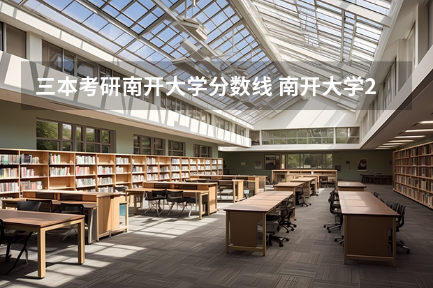 三本考研南开大学分数线 南开大学2023考研复试分数线公布
