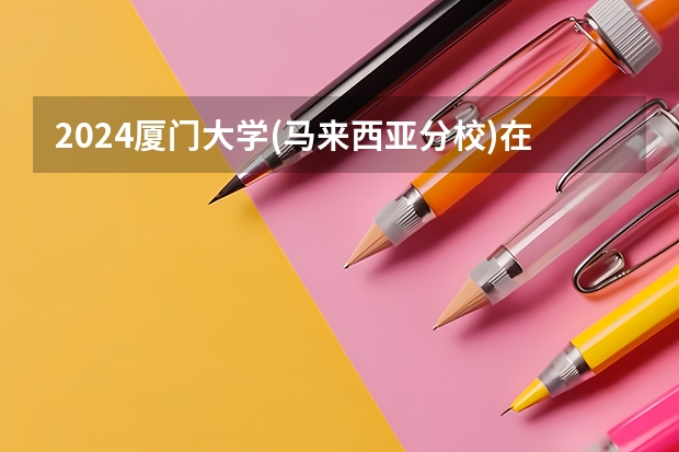 2024厦门大学(马来西亚分校)在云南招生计划怎么样