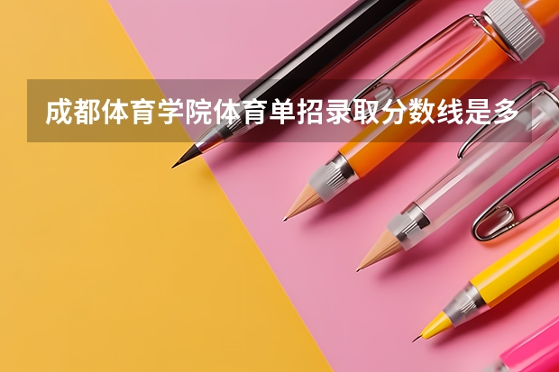 成都体育学院体育单招录取分数线是多少？