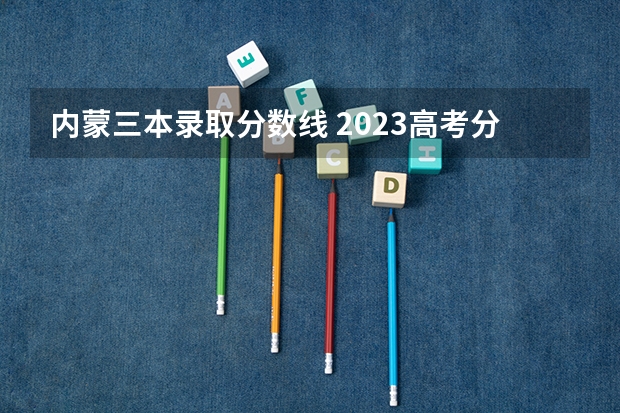 内蒙三本录取分数线 2023高考分数线内蒙古