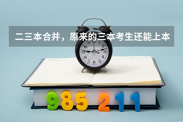 二三本合并，原来的三本考生还能上本科了吗？