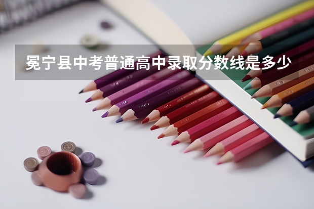 冕宁县中考普通高中录取分数线是多少?