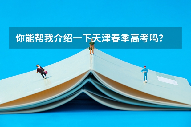 你能帮我介绍一下天津春季高考吗？