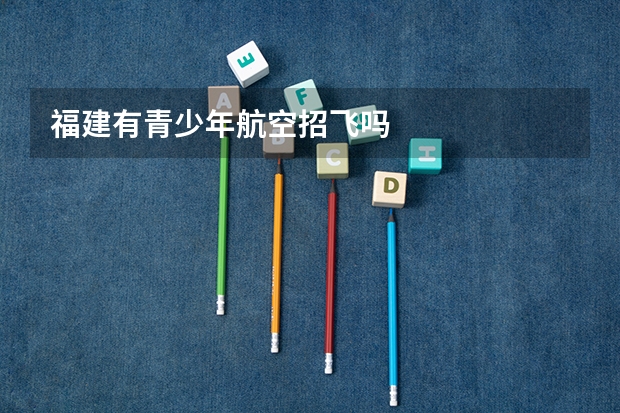 福建有青少年航空招飞吗