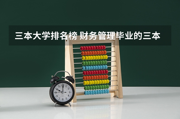 三本大学排名榜 财务管理毕业的三本就业前景？