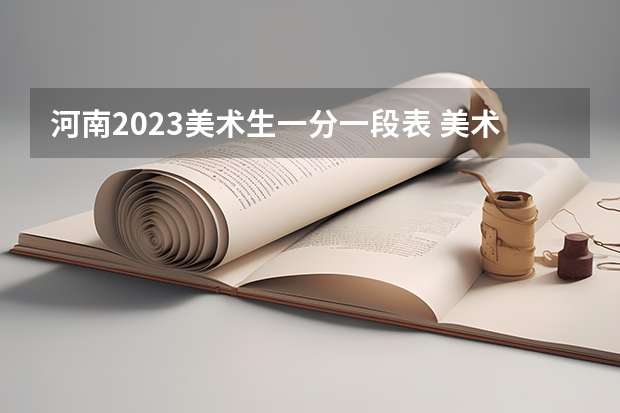 河南2023美术生一分一段表 美术生可以报那些三本大学