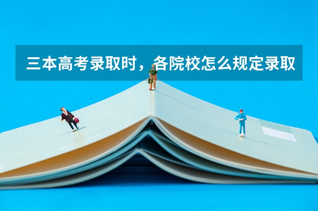 三本高考录取时，各院校怎么规定录取最低线