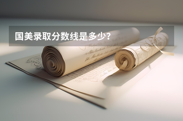 国美录取分数线是多少？