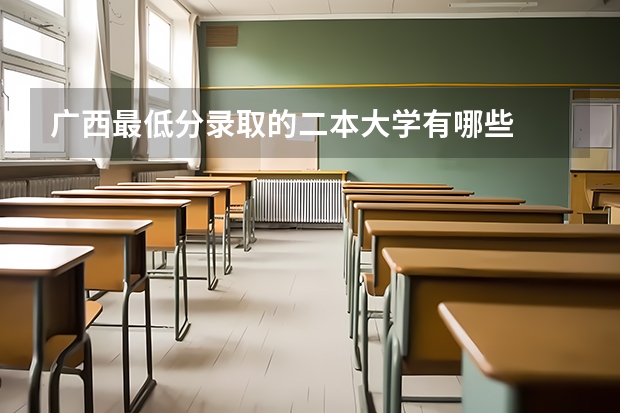 广西最低分录取的二本大学有哪些