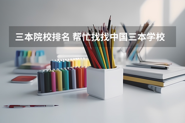 三本院校排名 帮忙找找中国三本学校的排名