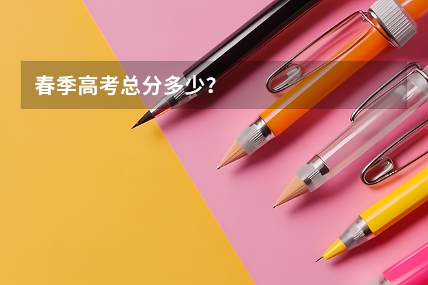春季高考总分多少？