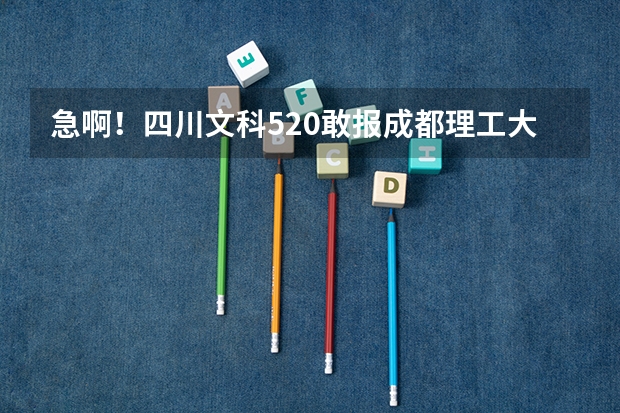 急啊！四川文科520敢报成都理工大学吗？