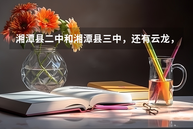 湘潭县二中和湘潭县三中,还有云龙,凤凰哪个最好
