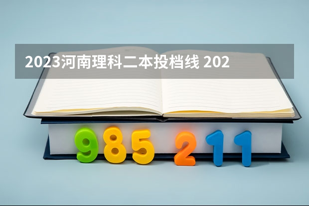 2023河南理科二本投档线 2024河南分数线最低的二本大学