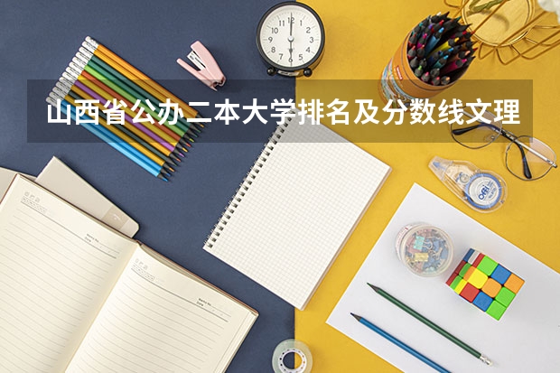 山西省公办二本大学排名及分数线文理科汇总表（2023参考）（山西省内二本院校排名及分数线）