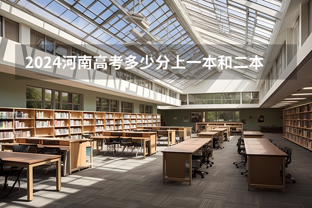 2024河南高考多少分上一本和二本 分数线高吗